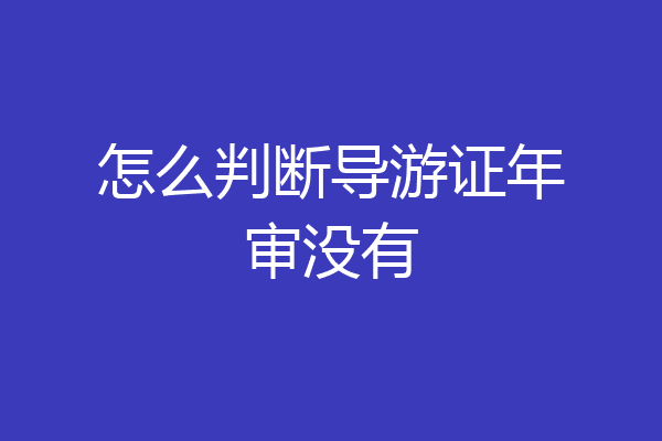 怎么判断导游证年审没有