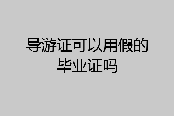 导游证可以用假的毕业证吗
