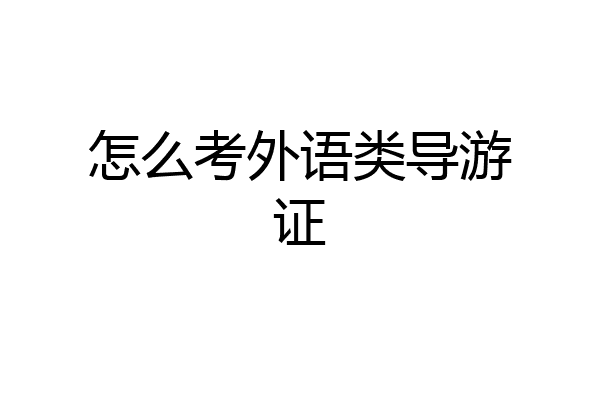 怎么考外语类导游证