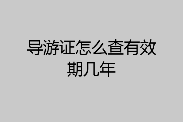 导游证怎么查有效期几年