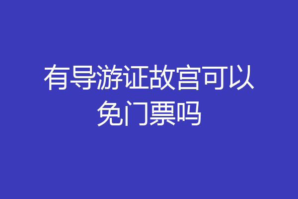 有导游证故宫可以免门票吗