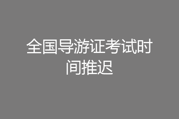 全国导游证考试时间推迟