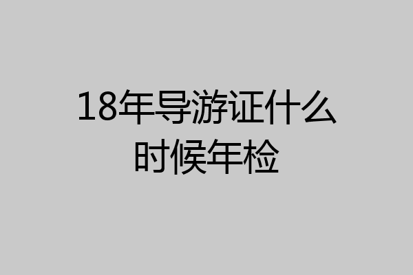 18年导游证什么时候年检