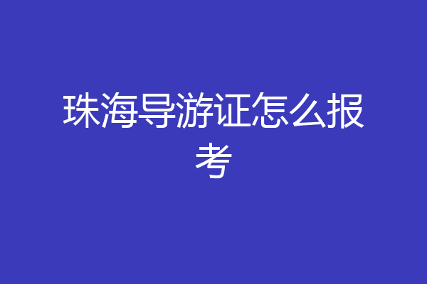 珠海导游证怎么报考