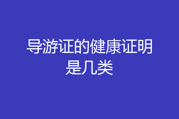 导游证的健康证明是几类