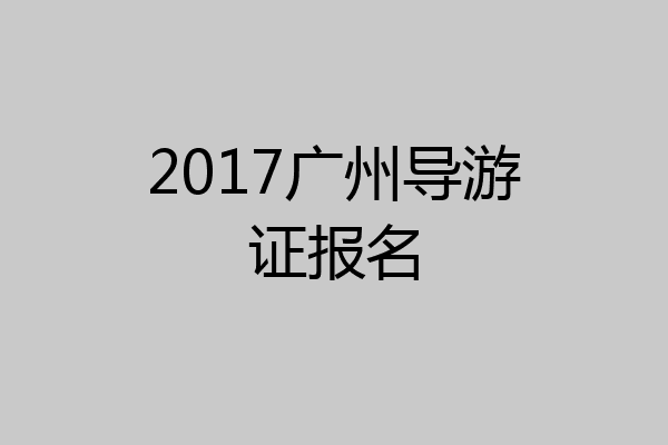 2017广州导游证报名