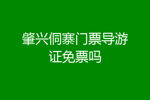 肇兴侗寨门票导游证免票吗