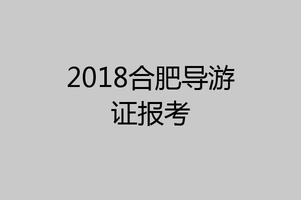 2018合肥导游证报考