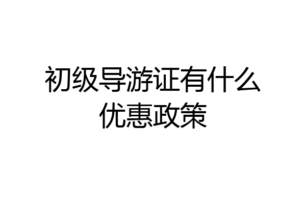 初级导游证有什么优惠政策