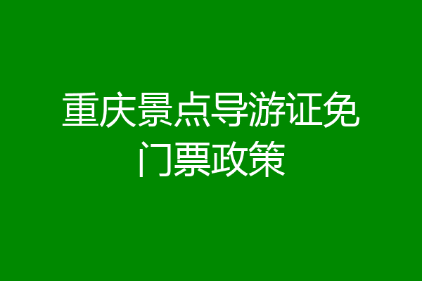 重庆景点导游证免门票政策