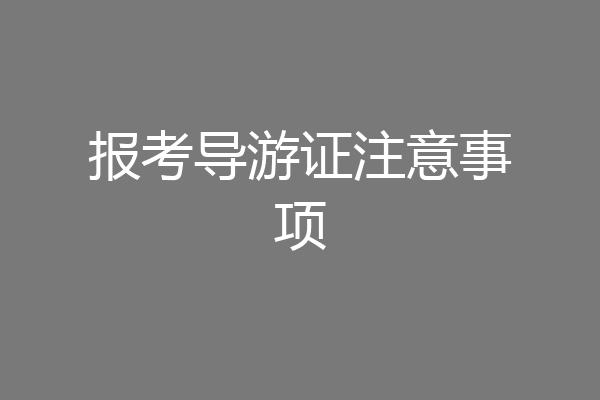 报考导游证注意事项