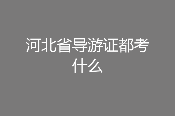 河北省导游证都考什么