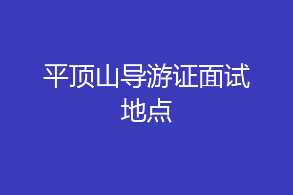 平顶山导游证面试地点
