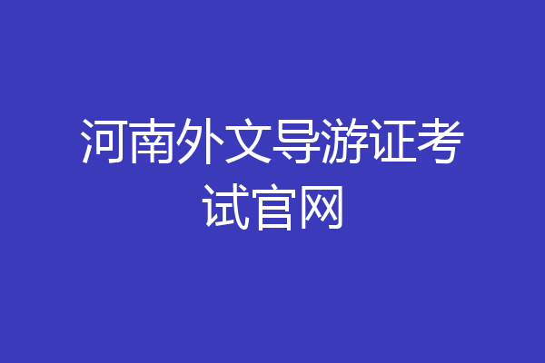 河南外文导游证考试官网