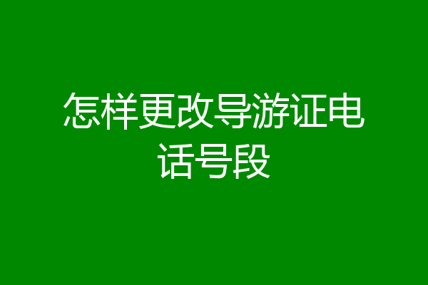 怎样更改导游证电话号段