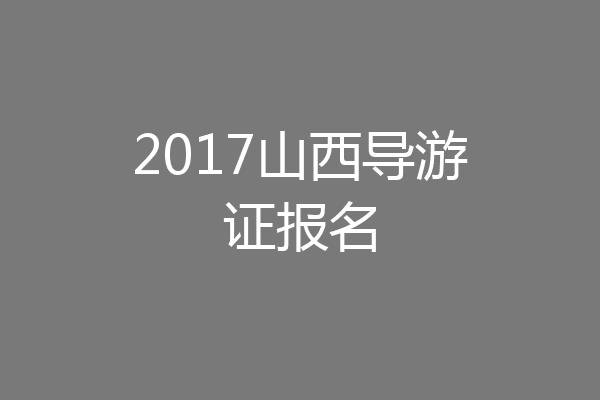 2017山西导游证报名