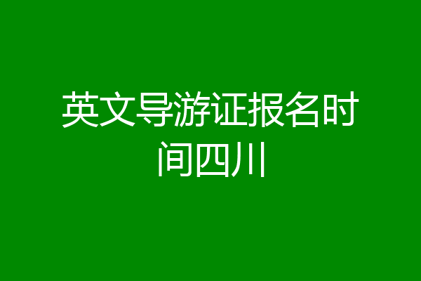 英文导游证报名时间四川