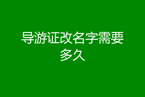 导游证改名字需要多久