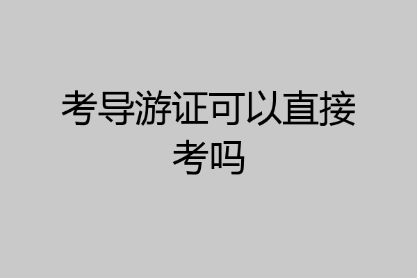 考导游证可以直接考吗