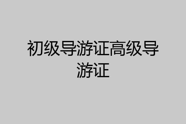初级导游证高级导游证