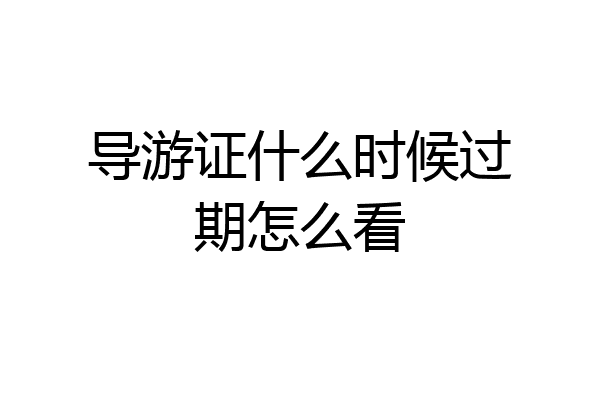 导游证什么时候过期怎么看