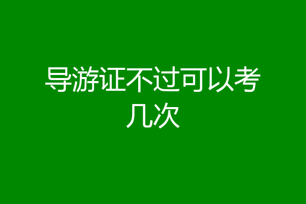 导游证不过可以考几次