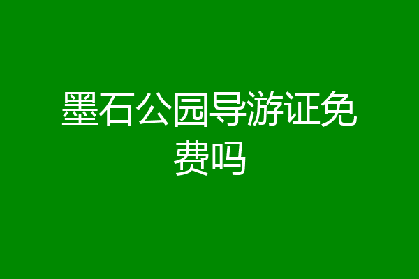 墨石公园导游证免费吗
