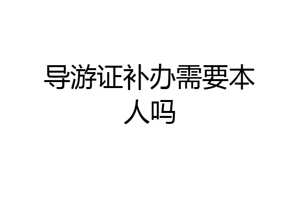 导游证补办需要本人吗