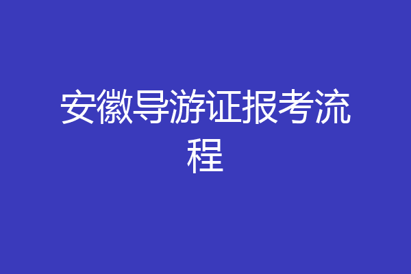 安徽导游证报考流程