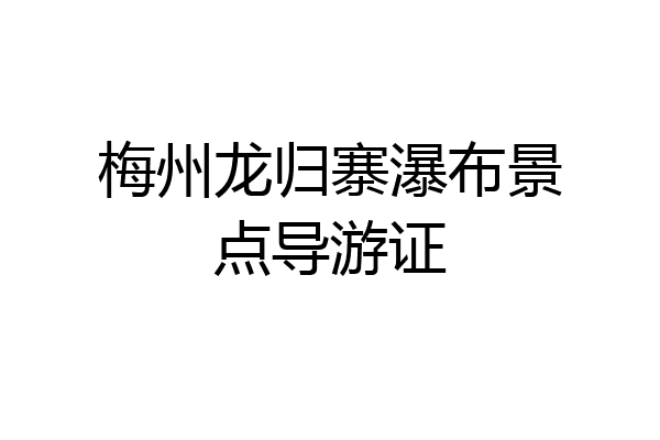 梅州龙归寨瀑布景点导游证