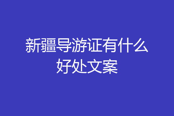 新疆导游证有什么好处文案