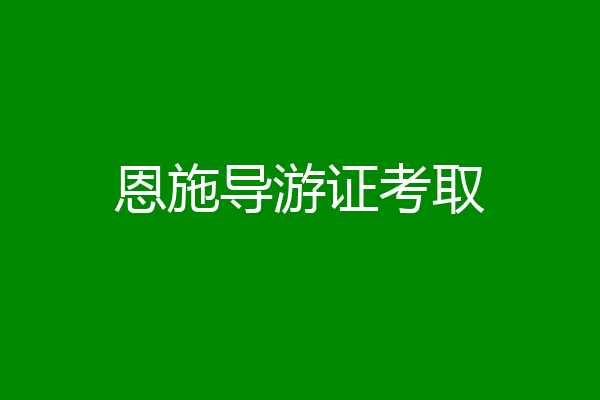 恩施导游证考取