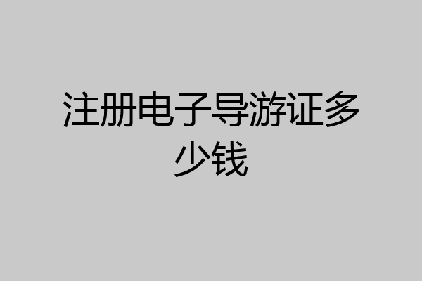 注册电子导游证多少钱