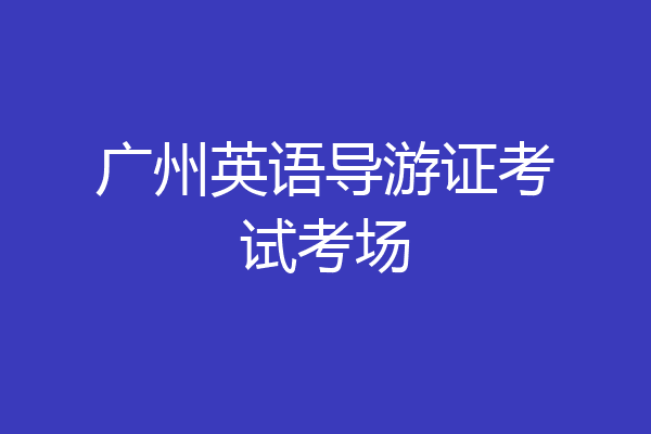 广州英语导游证考试考场