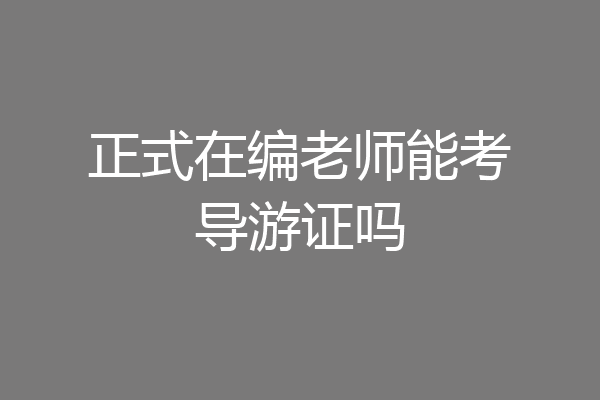 正式在编老师能考导游证吗