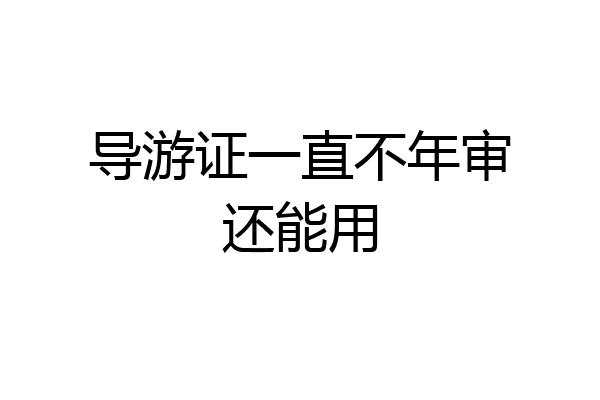 导游证一直不年审还能用