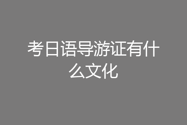 考日语导游证有什么文化
