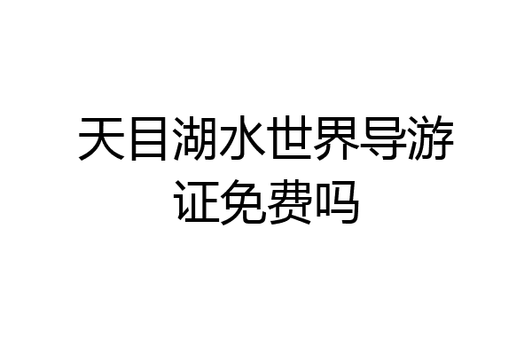 天目湖水世界导游证免费吗