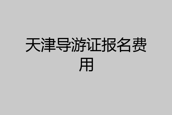 天津导游证报名费用