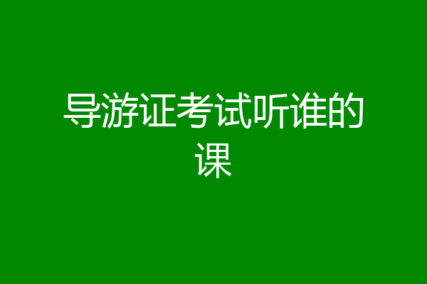 导游证考试听谁的课