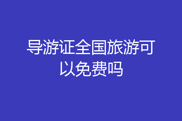 导游证全国旅游可以免费吗
