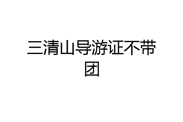 三清山导游证不带团