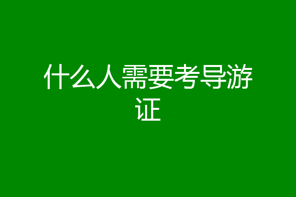 什么人需要考导游证