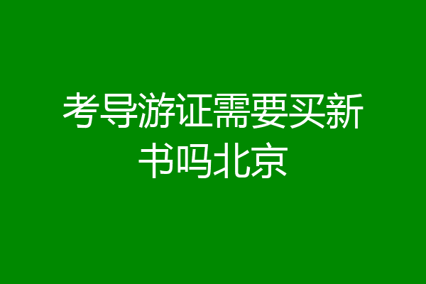 考导游证需要买新书吗北京