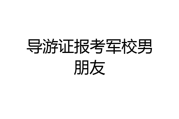 导游证报考军校男朋友