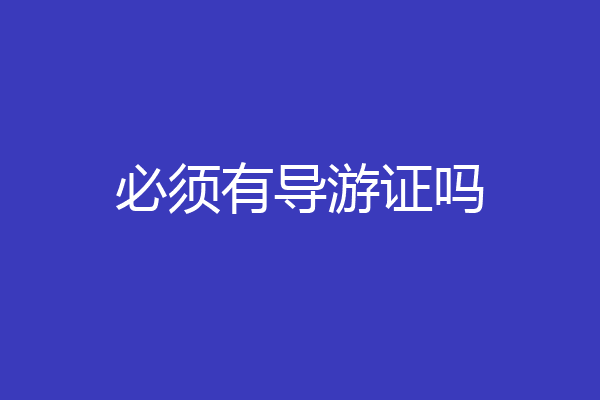 必须有导游证吗