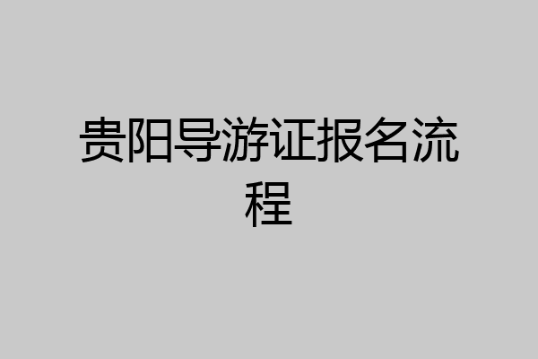 贵阳导游证报名流程