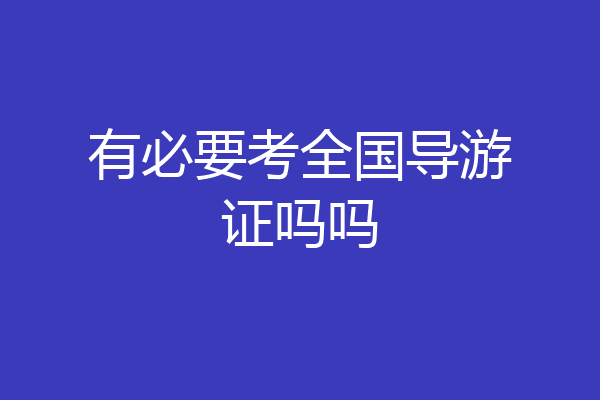 有必要考全国导游证吗吗