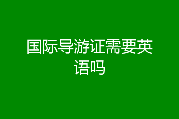 国际导游证需要英语吗