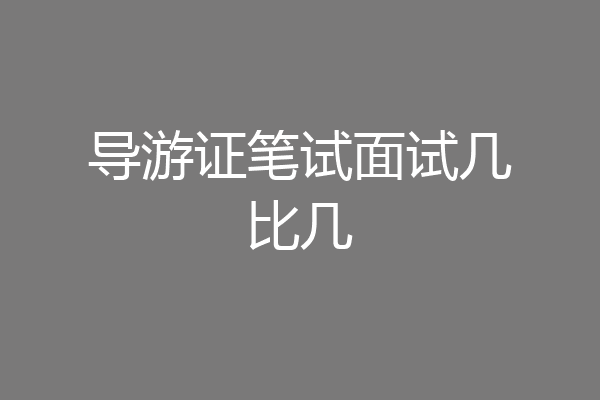 导游证笔试面试几比几